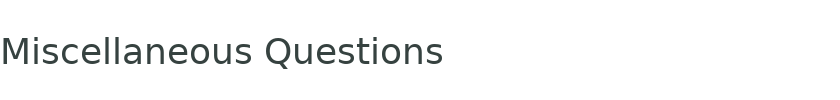 Miscellaneous Questions